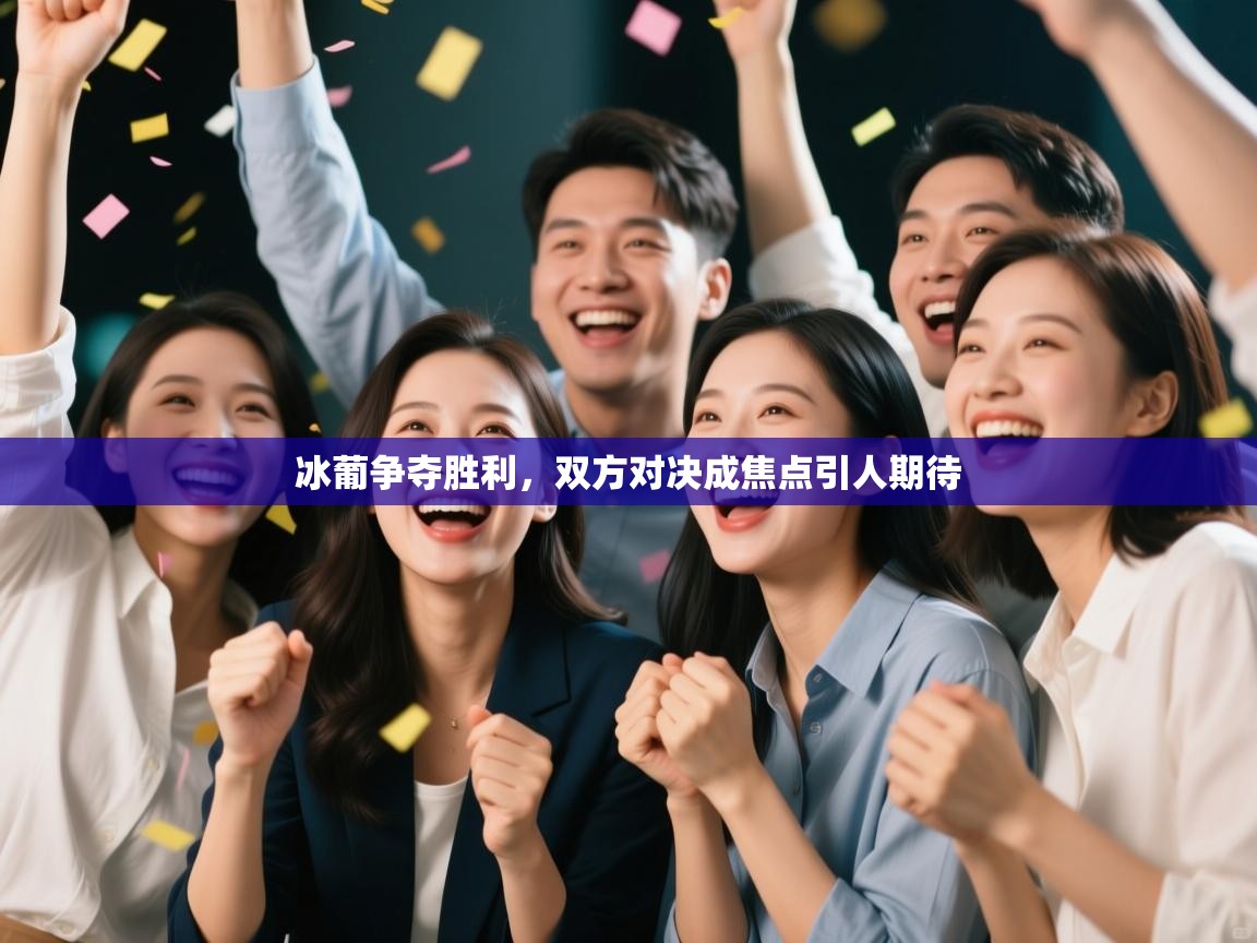 冰葡争夺胜利，双方对决成焦点引人期待